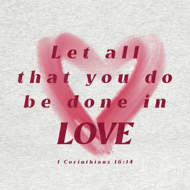 Let all that you do be done in love - 1 Corinthians 16:14 by FTLOG